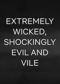 Extremely Wicked, Shockingly Evil and Vile